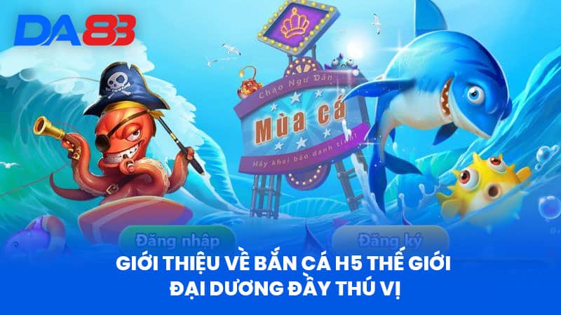 Bắn Cá H5 Tại DA88 - Khám Phá Thế Giới Đại Dương Hấp Dẫn