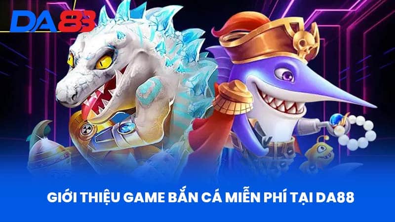 Game Bắn Cá Miễn Phí Tại DA88 Vì Sao Vượt Trội Hơn? Game Bắn Cá Miễn Phí Tại DA88 Vì Sao Vượt Trội Hơn?