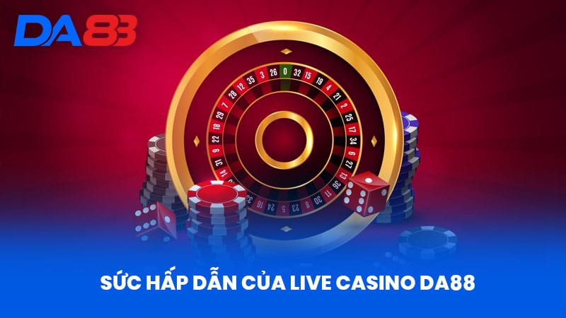 Live Casino DA88 - Sòng Bài Đỉnh Cao Với Công Nghệ Hiện Đại - DA88