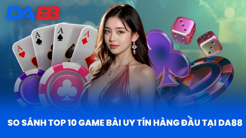 Top 10 Game Bài Uy Tín - Nhà Cái DA88 Đánh Giá Chi Tiết Top 10 Game Bài Uy Tín - Nhà Cái DA88 Đánh Giá Chi Tiết