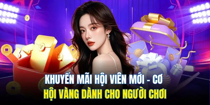 Khuyến Mãi Hội Viên Mới - Cơ Hội Vàng Dành Cho Người Chơi Khuyến Mãi Hội Viên Mới - Cơ Hội Vàng Dành Cho Người Chơi