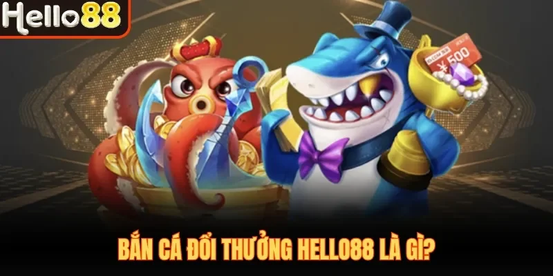 Bắn Cá Đổi Thưởng Hello88| Săn Boss Nhận Thưởng Cực Đã