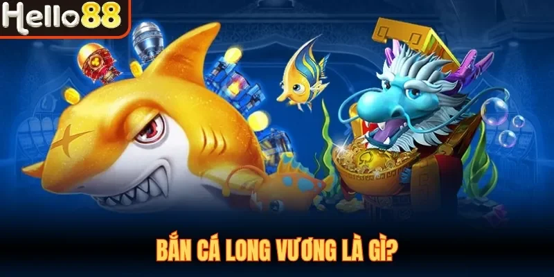 Bắn Cá Long Vương Hello88| Săn Boss Khủng Nhận Quà To