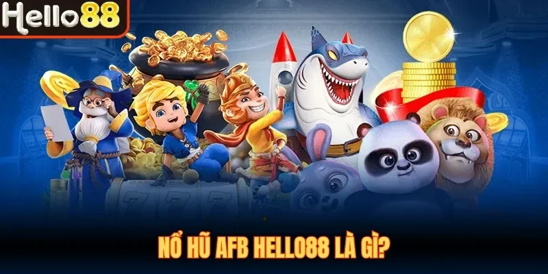 Nổ Hũ AFB Hello88 - Đẳng Cấp 5 Sao Dành Cho Dân Mê Slot