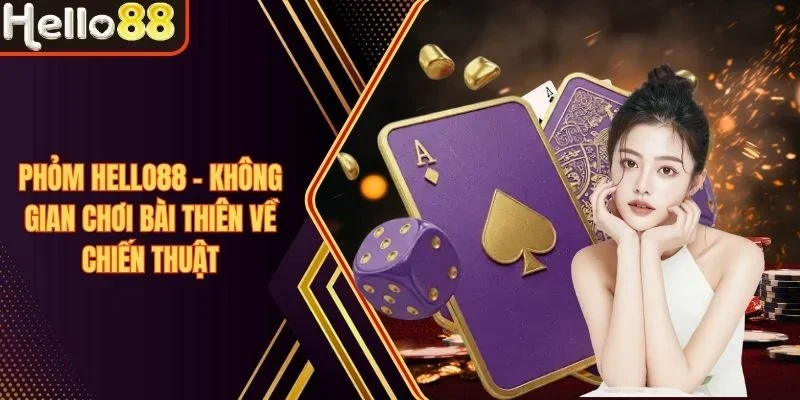 Phỏm Hello88 - Không Gian Chơi Bài Thiên Về Chiến Thuật
