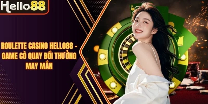Casino Hello88 - Sảnh Live Casino Hấp Dẫn Mọi Bet Thủ