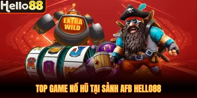 Nổ Hũ AFB Hello88 - Đẳng Cấp 5 Sao Dành Cho Dân Mê Slot
