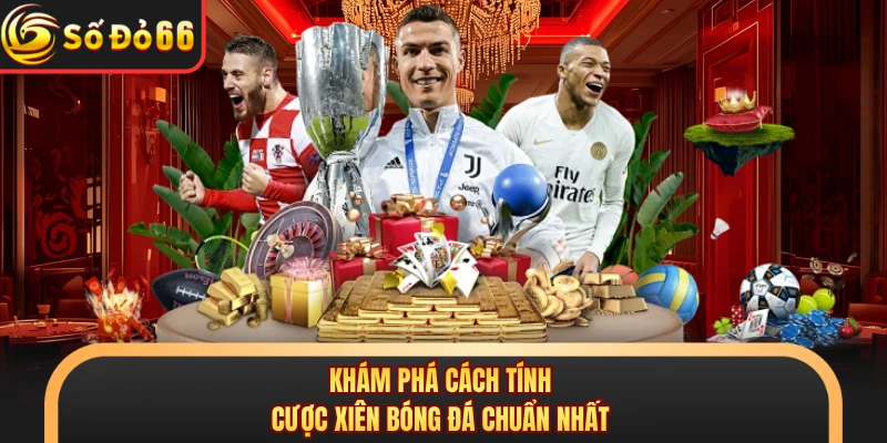 Cược Xiên Bóng Đá - Cách Tính Tiền Và Mẹo Chơi Tại SODO66