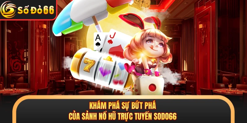 Nổ Hũ SODO66 - Cơ Hội Đổi Đời Cùng Kho Game Bất Tận 